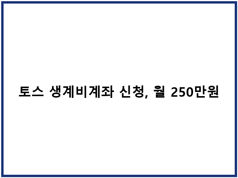 토스 생계비계좌 신청, 월 250만원 압류방지통장 개설